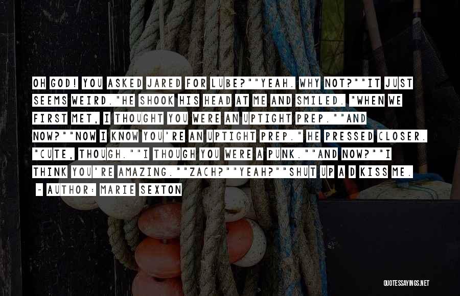 Marie Sexton Quotes: Oh God! You Asked Jared For Lube?yeah. Why Not?it Just Seems Weird.he Shook His Head At Me And Smiled. When