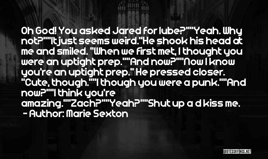 Marie Sexton Quotes: Oh God! You Asked Jared For Lube?yeah. Why Not?it Just Seems Weird.he Shook His Head At Me And Smiled. When