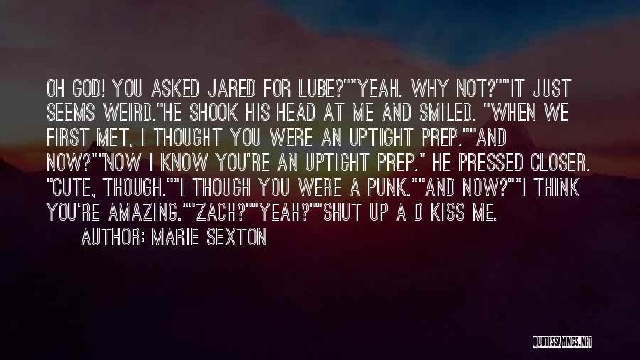 Marie Sexton Quotes: Oh God! You Asked Jared For Lube?yeah. Why Not?it Just Seems Weird.he Shook His Head At Me And Smiled. When