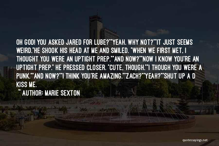 Marie Sexton Quotes: Oh God! You Asked Jared For Lube?yeah. Why Not?it Just Seems Weird.he Shook His Head At Me And Smiled. When