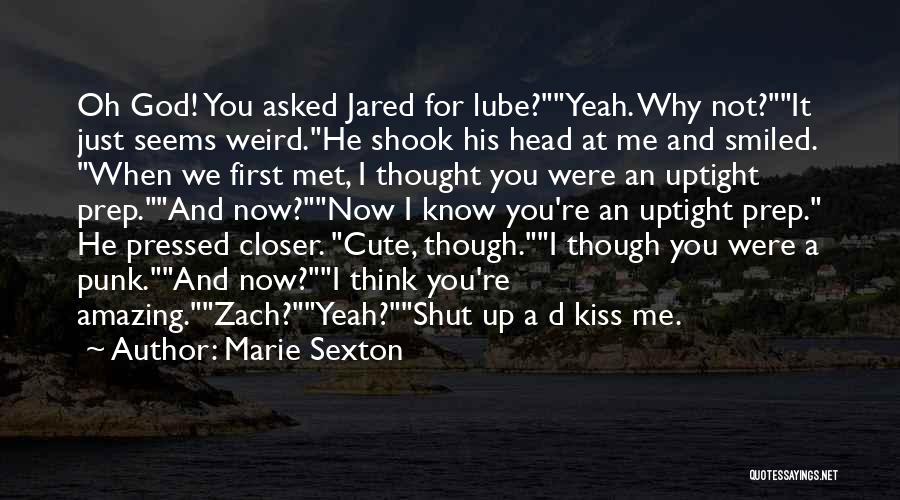 Marie Sexton Quotes: Oh God! You Asked Jared For Lube?yeah. Why Not?it Just Seems Weird.he Shook His Head At Me And Smiled. When