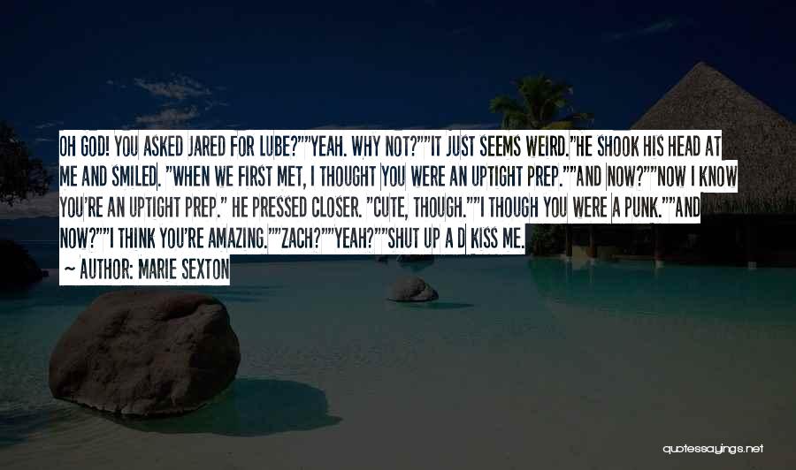 Marie Sexton Quotes: Oh God! You Asked Jared For Lube?yeah. Why Not?it Just Seems Weird.he Shook His Head At Me And Smiled. When