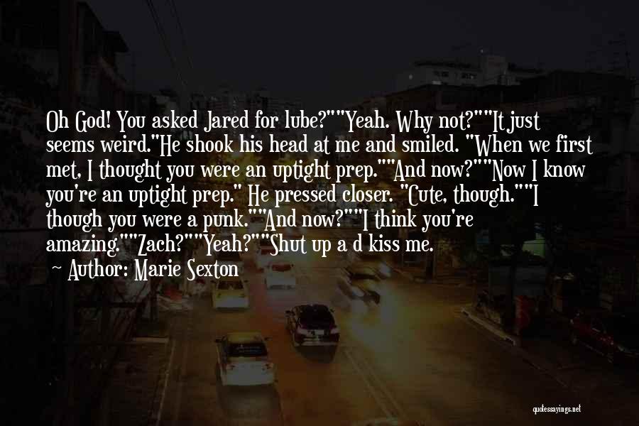 Marie Sexton Quotes: Oh God! You Asked Jared For Lube?yeah. Why Not?it Just Seems Weird.he Shook His Head At Me And Smiled. When