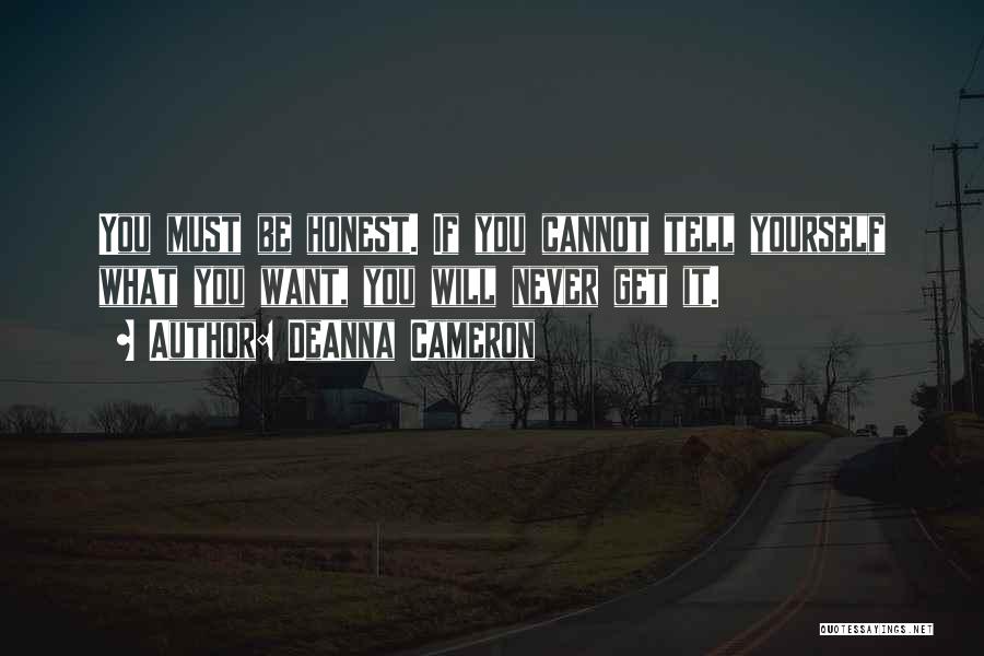 DeAnna Cameron Quotes: You Must Be Honest. If You Cannot Tell Yourself What You Want, You Will Never Get It.