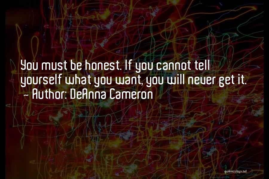 DeAnna Cameron Quotes: You Must Be Honest. If You Cannot Tell Yourself What You Want, You Will Never Get It.