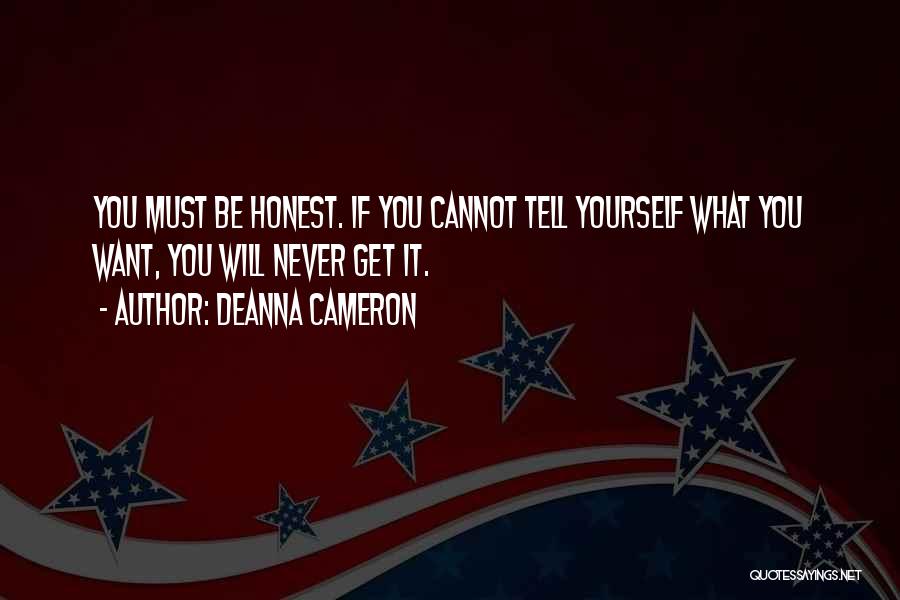 DeAnna Cameron Quotes: You Must Be Honest. If You Cannot Tell Yourself What You Want, You Will Never Get It.