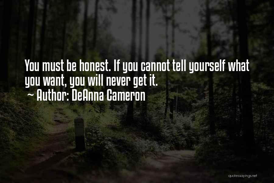 DeAnna Cameron Quotes: You Must Be Honest. If You Cannot Tell Yourself What You Want, You Will Never Get It.