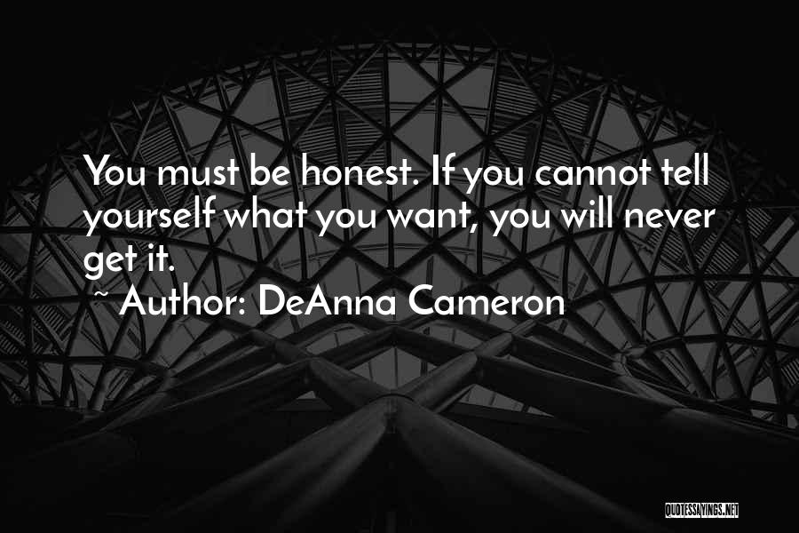 DeAnna Cameron Quotes: You Must Be Honest. If You Cannot Tell Yourself What You Want, You Will Never Get It.