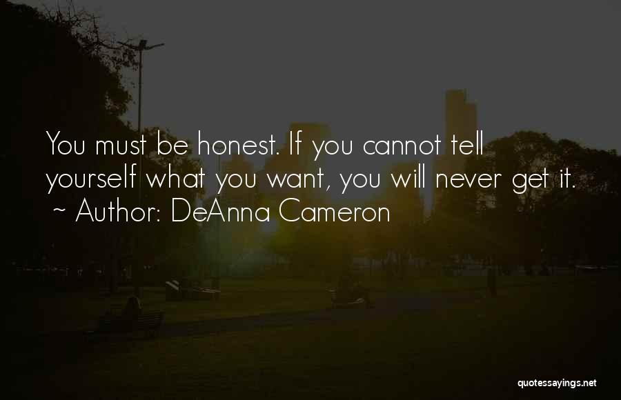 DeAnna Cameron Quotes: You Must Be Honest. If You Cannot Tell Yourself What You Want, You Will Never Get It.