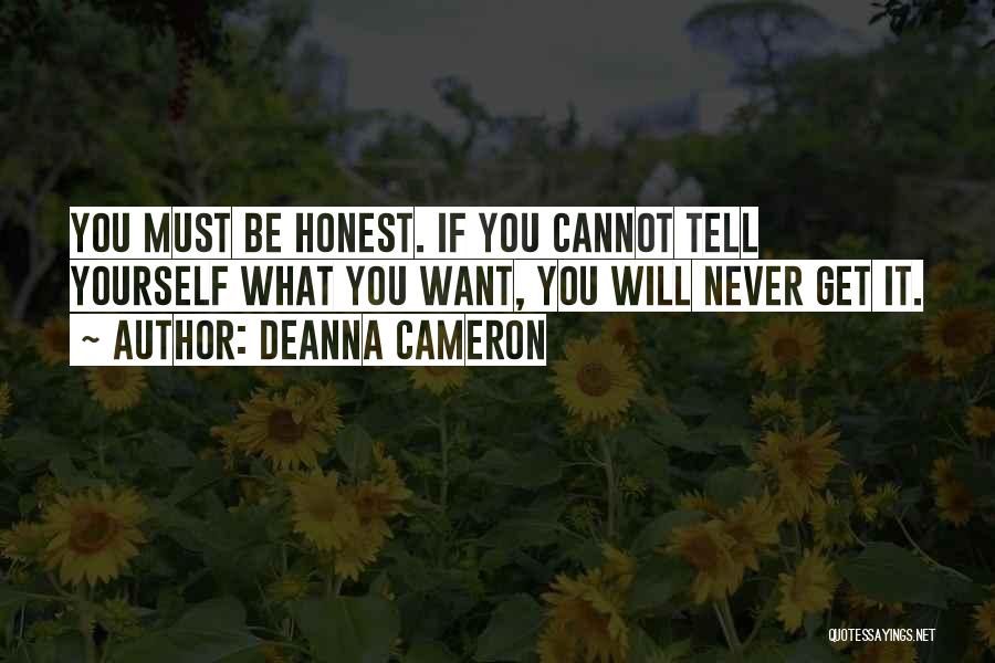 DeAnna Cameron Quotes: You Must Be Honest. If You Cannot Tell Yourself What You Want, You Will Never Get It.