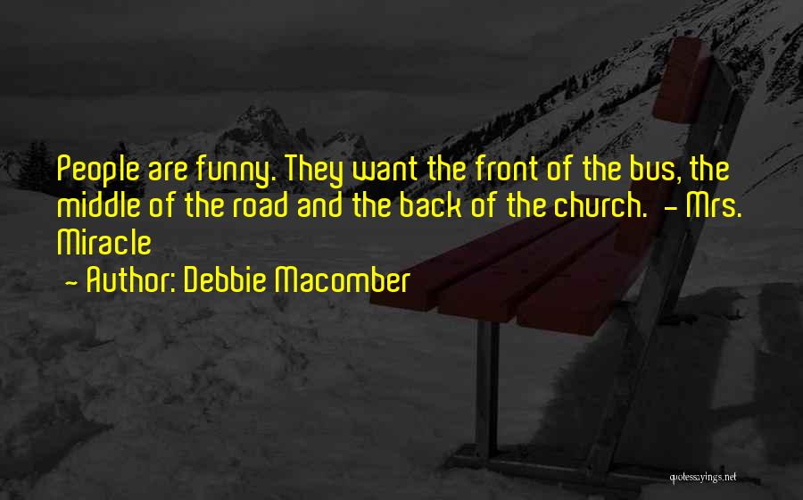 Debbie Macomber Quotes: People Are Funny. They Want The Front Of The Bus, The Middle Of The Road And The Back Of The