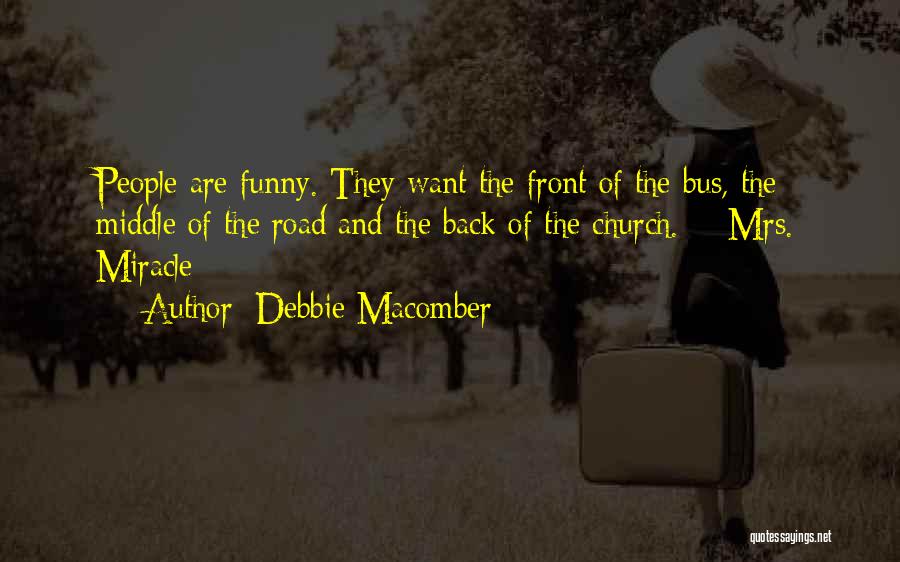 Debbie Macomber Quotes: People Are Funny. They Want The Front Of The Bus, The Middle Of The Road And The Back Of The