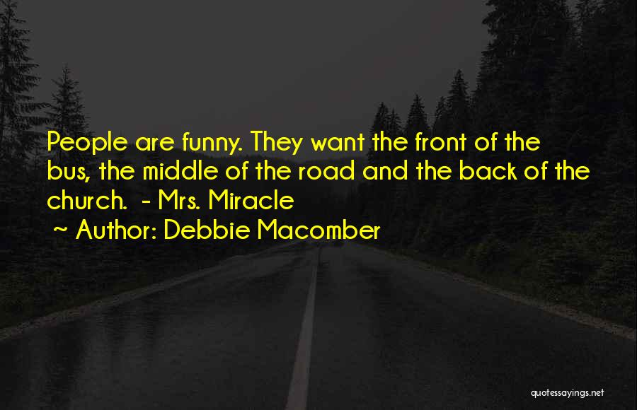 Debbie Macomber Quotes: People Are Funny. They Want The Front Of The Bus, The Middle Of The Road And The Back Of The