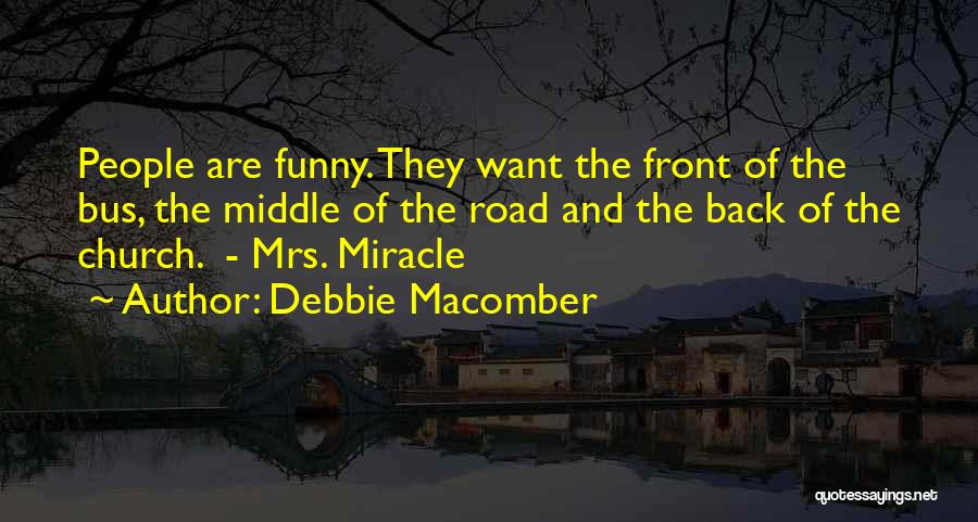 Debbie Macomber Quotes: People Are Funny. They Want The Front Of The Bus, The Middle Of The Road And The Back Of The