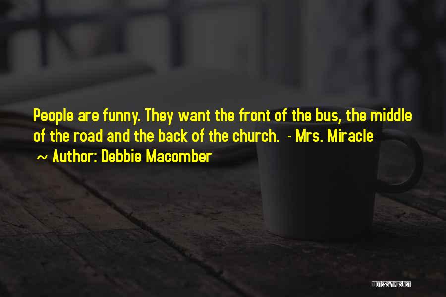 Debbie Macomber Quotes: People Are Funny. They Want The Front Of The Bus, The Middle Of The Road And The Back Of The