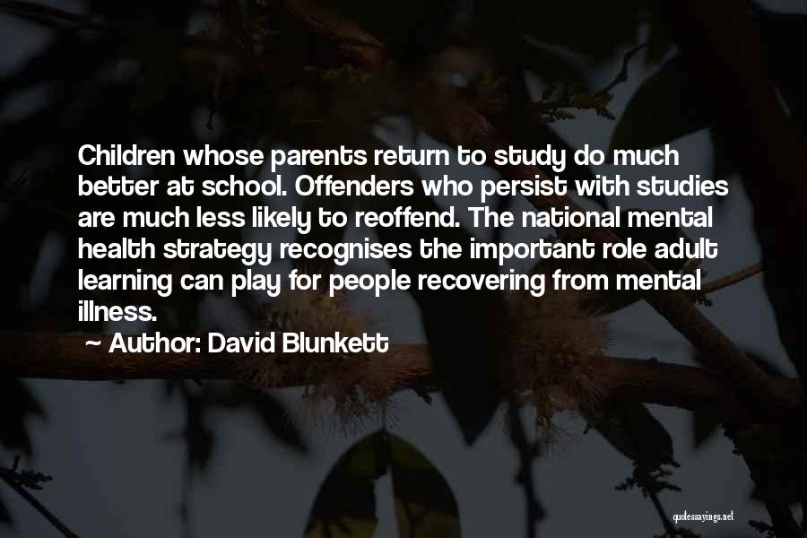 David Blunkett Quotes: Children Whose Parents Return To Study Do Much Better At School. Offenders Who Persist With Studies Are Much Less Likely