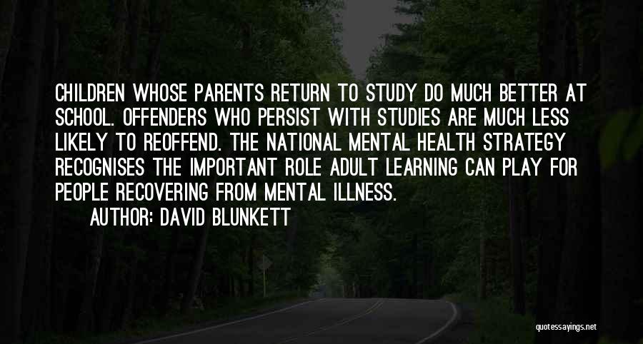 David Blunkett Quotes: Children Whose Parents Return To Study Do Much Better At School. Offenders Who Persist With Studies Are Much Less Likely