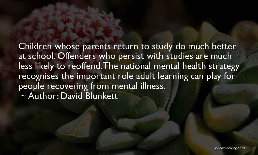 David Blunkett Quotes: Children Whose Parents Return To Study Do Much Better At School. Offenders Who Persist With Studies Are Much Less Likely