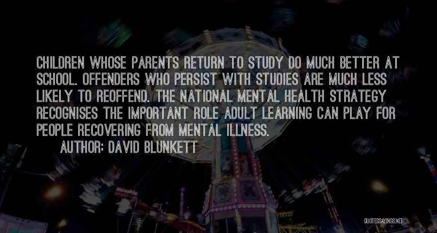 David Blunkett Quotes: Children Whose Parents Return To Study Do Much Better At School. Offenders Who Persist With Studies Are Much Less Likely