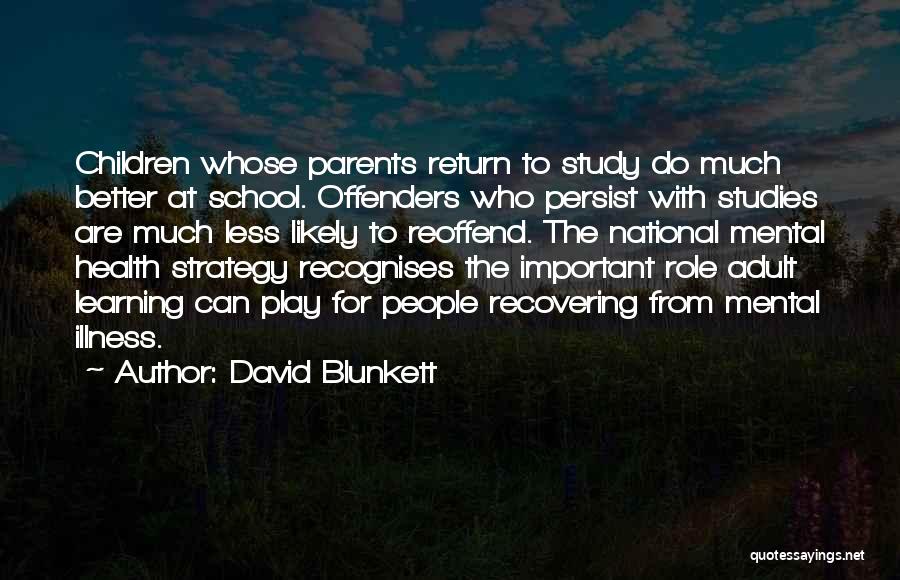 David Blunkett Quotes: Children Whose Parents Return To Study Do Much Better At School. Offenders Who Persist With Studies Are Much Less Likely