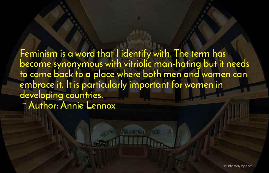 Annie Lennox Quotes: Feminism Is A Word That I Identify With. The Term Has Become Synonymous With Vitriolic Man-hating But It Needs To