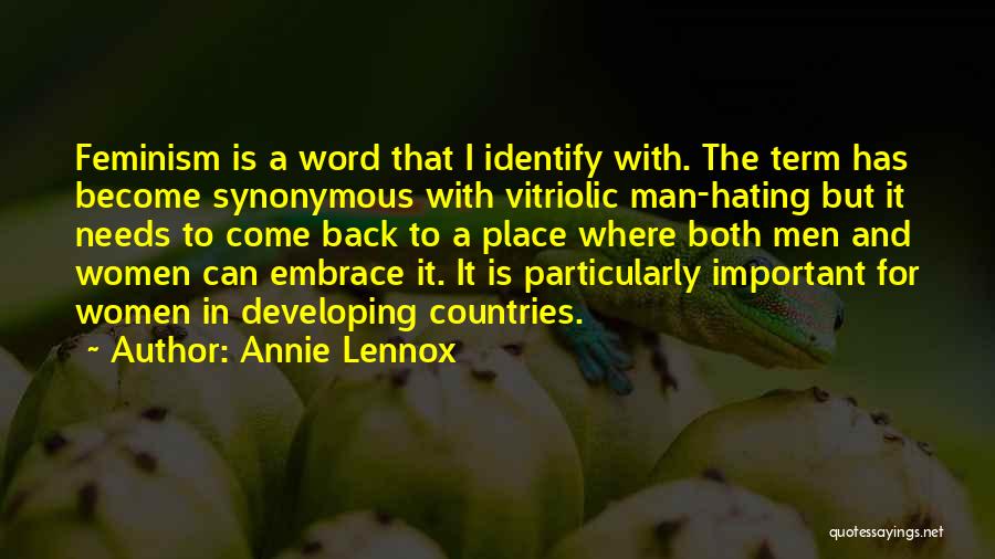 Annie Lennox Quotes: Feminism Is A Word That I Identify With. The Term Has Become Synonymous With Vitriolic Man-hating But It Needs To