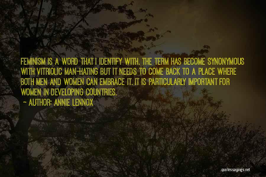 Annie Lennox Quotes: Feminism Is A Word That I Identify With. The Term Has Become Synonymous With Vitriolic Man-hating But It Needs To