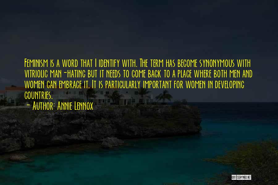 Annie Lennox Quotes: Feminism Is A Word That I Identify With. The Term Has Become Synonymous With Vitriolic Man-hating But It Needs To