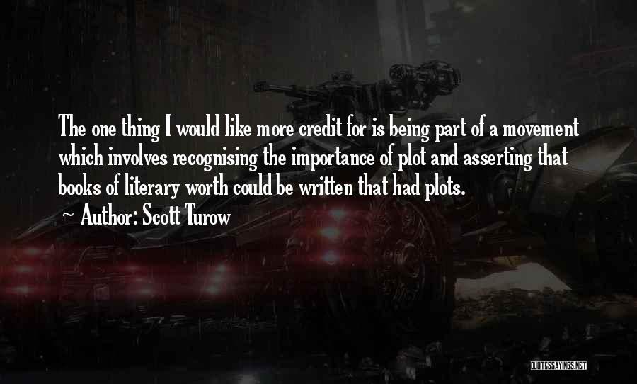 Scott Turow Quotes: The One Thing I Would Like More Credit For Is Being Part Of A Movement Which Involves Recognising The Importance