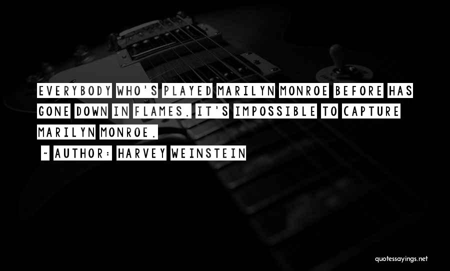 Harvey Weinstein Quotes: Everybody Who's Played Marilyn Monroe Before Has Gone Down In Flames. It's Impossible To Capture Marilyn Monroe.
