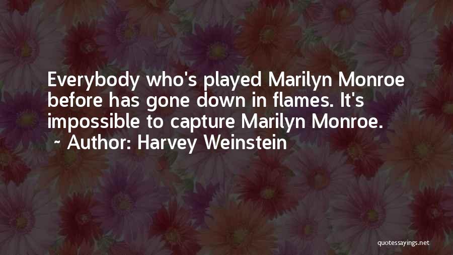 Harvey Weinstein Quotes: Everybody Who's Played Marilyn Monroe Before Has Gone Down In Flames. It's Impossible To Capture Marilyn Monroe.