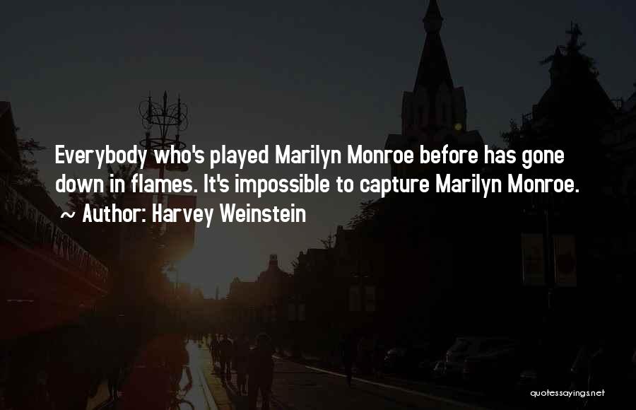 Harvey Weinstein Quotes: Everybody Who's Played Marilyn Monroe Before Has Gone Down In Flames. It's Impossible To Capture Marilyn Monroe.