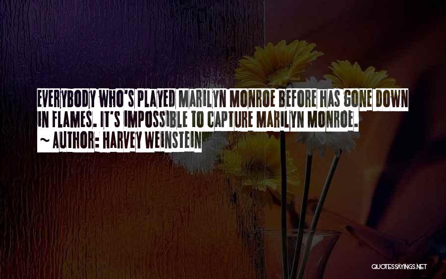 Harvey Weinstein Quotes: Everybody Who's Played Marilyn Monroe Before Has Gone Down In Flames. It's Impossible To Capture Marilyn Monroe.