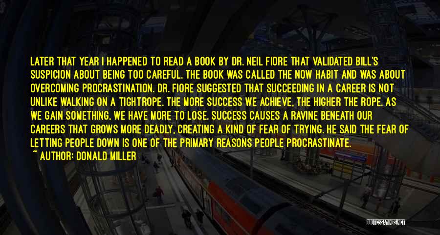 Donald Miller Quotes: Later That Year I Happened To Read A Book By Dr. Neil Fiore That Validated Bill's Suspicion About Being Too