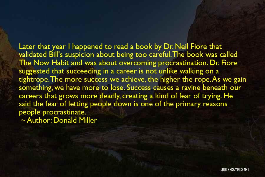 Donald Miller Quotes: Later That Year I Happened To Read A Book By Dr. Neil Fiore That Validated Bill's Suspicion About Being Too