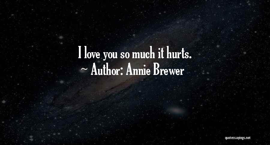 Annie Brewer Quotes: I Love You So Much It Hurts.