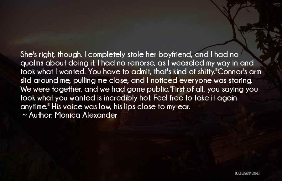 Monica Alexander Quotes: She's Right, Though. I Completely Stole Her Boyfriend, And I Had No Qualms About Doing It. I Had No Remorse,