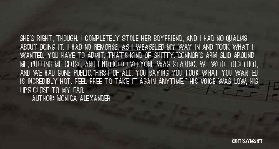 Monica Alexander Quotes: She's Right, Though. I Completely Stole Her Boyfriend, And I Had No Qualms About Doing It. I Had No Remorse,