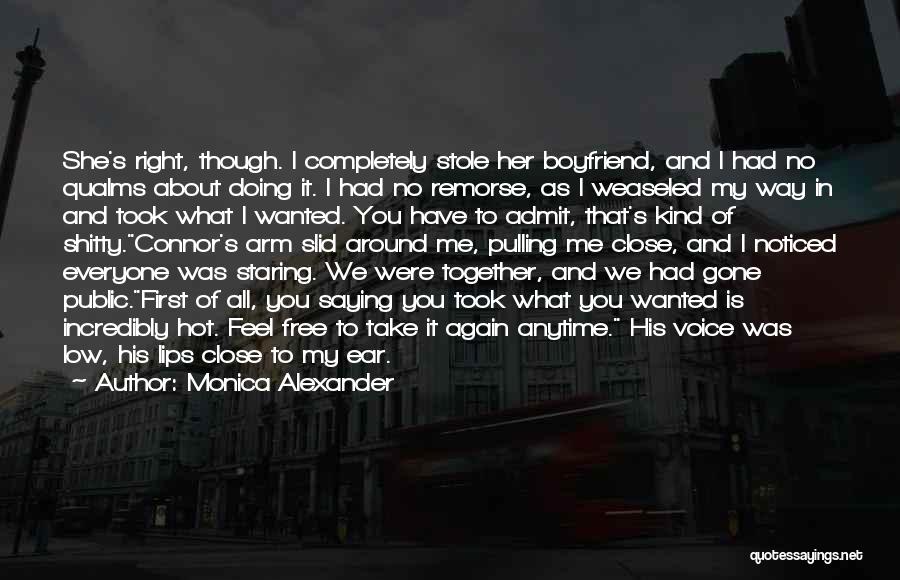 Monica Alexander Quotes: She's Right, Though. I Completely Stole Her Boyfriend, And I Had No Qualms About Doing It. I Had No Remorse,