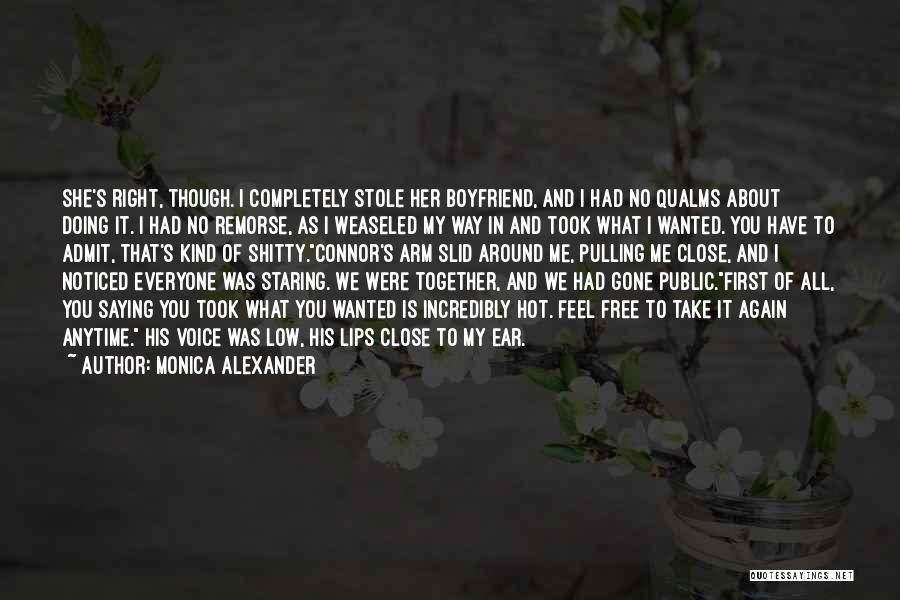 Monica Alexander Quotes: She's Right, Though. I Completely Stole Her Boyfriend, And I Had No Qualms About Doing It. I Had No Remorse,