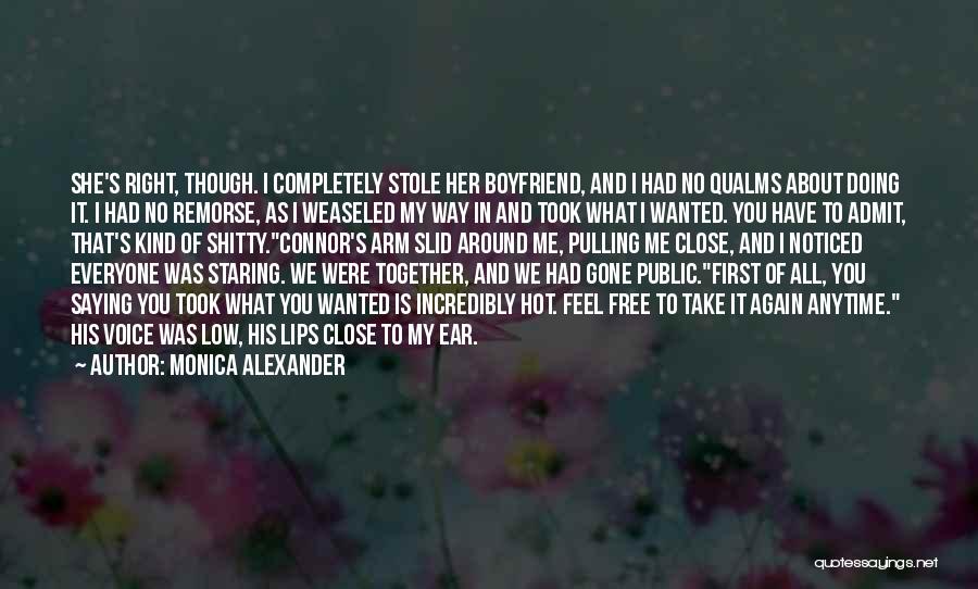 Monica Alexander Quotes: She's Right, Though. I Completely Stole Her Boyfriend, And I Had No Qualms About Doing It. I Had No Remorse,