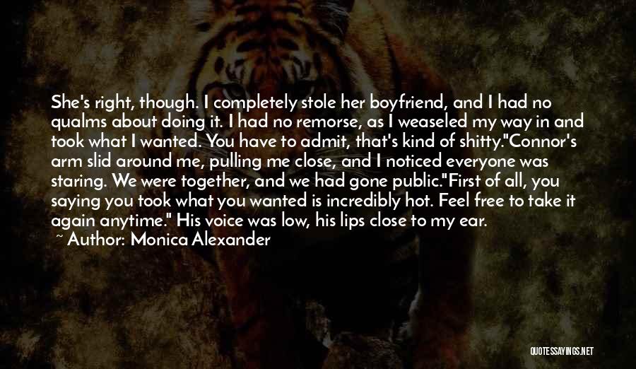 Monica Alexander Quotes: She's Right, Though. I Completely Stole Her Boyfriend, And I Had No Qualms About Doing It. I Had No Remorse,