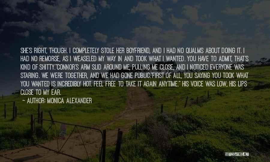 Monica Alexander Quotes: She's Right, Though. I Completely Stole Her Boyfriend, And I Had No Qualms About Doing It. I Had No Remorse,