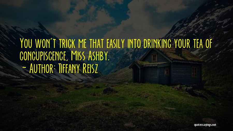 Tiffany Reisz Quotes: You Won't Trick Me That Easily Into Drinking Your Tea Of Concupiscence, Miss Ashby.