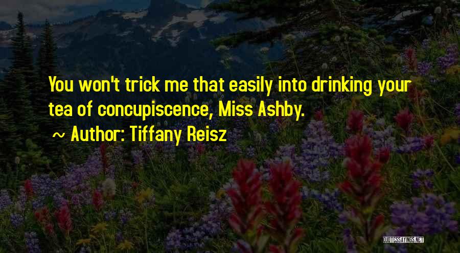 Tiffany Reisz Quotes: You Won't Trick Me That Easily Into Drinking Your Tea Of Concupiscence, Miss Ashby.