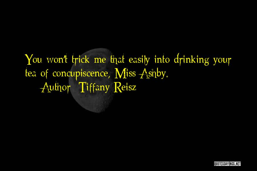 Tiffany Reisz Quotes: You Won't Trick Me That Easily Into Drinking Your Tea Of Concupiscence, Miss Ashby.