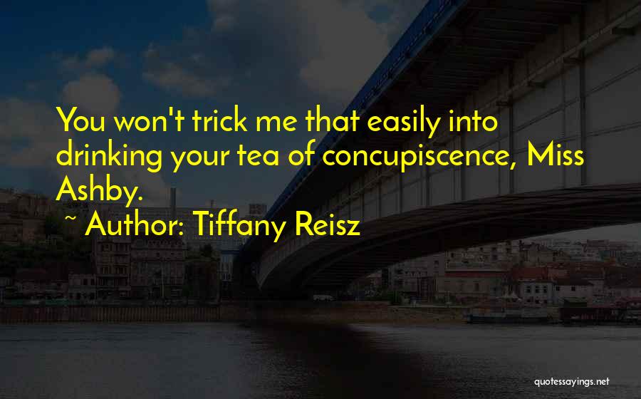 Tiffany Reisz Quotes: You Won't Trick Me That Easily Into Drinking Your Tea Of Concupiscence, Miss Ashby.