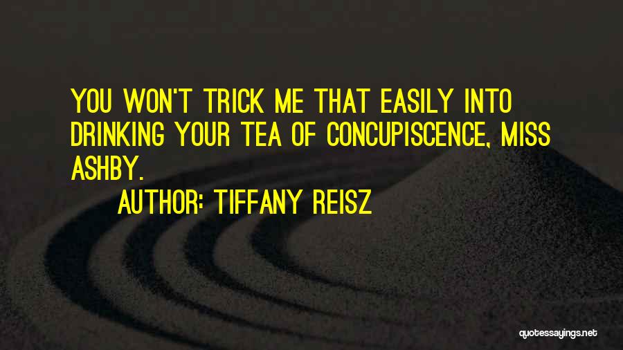 Tiffany Reisz Quotes: You Won't Trick Me That Easily Into Drinking Your Tea Of Concupiscence, Miss Ashby.