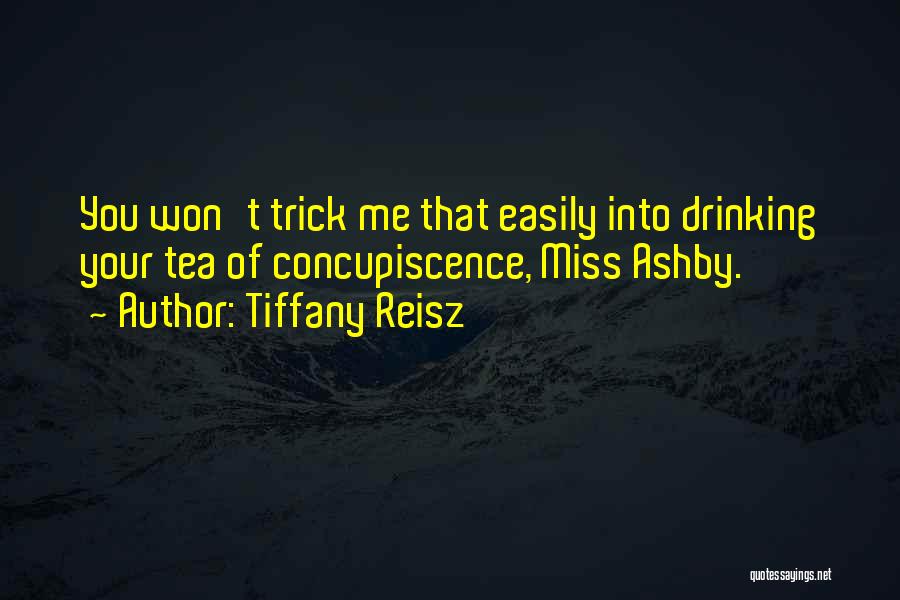 Tiffany Reisz Quotes: You Won't Trick Me That Easily Into Drinking Your Tea Of Concupiscence, Miss Ashby.