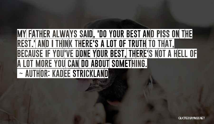 KaDee Strickland Quotes: My Father Always Said, 'do Your Best And Piss On The Rest.' And I Think There's A Lot Of Truth